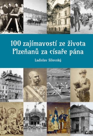 100 zajímavostí ze života Plzeňanů za císaře pána